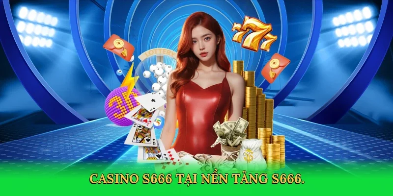 Casino S666 tại nền tảng uy tín