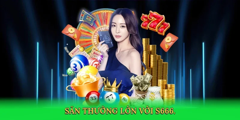 Săn thưởng lớn với S666.