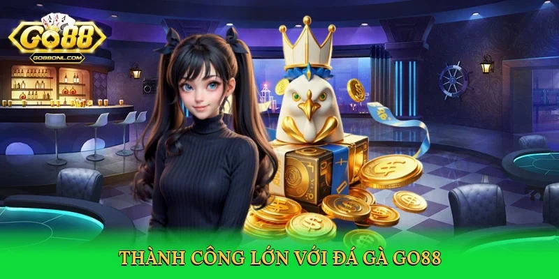Thành công lớn với đá gà Go88