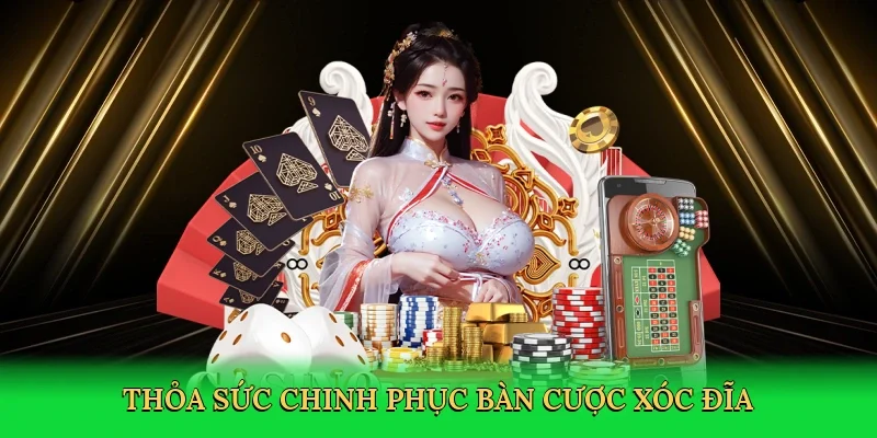 Thỏa sức chinh phục bàn cược xóc đĩa