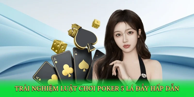 Trải nghiệm luật chơi poker 5 lá đầy hấp dẫn