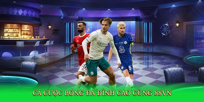 Cá cược bóng đá đỉnh cao cùng 88VN