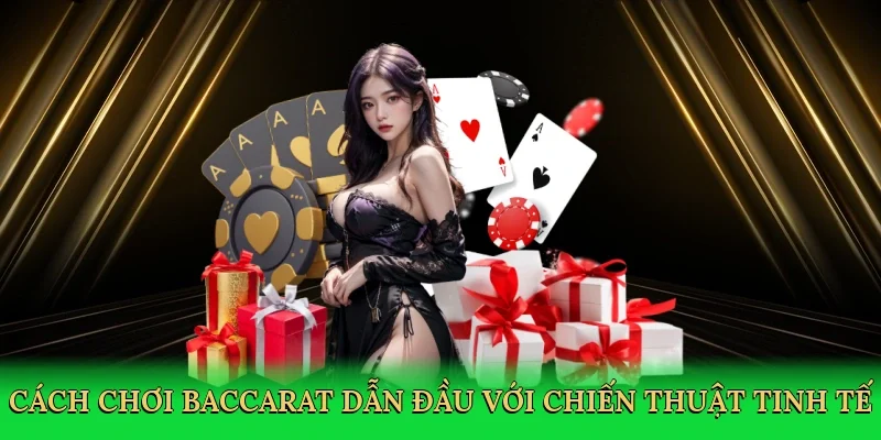 Cách chơi baccarat dẫn đầu với chiến thuật tinh tế