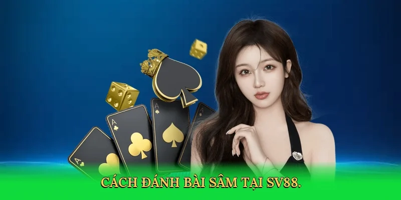 Cách đánh bài Sâm tại SV88.