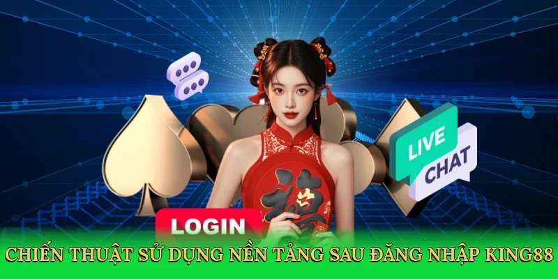 Chiến thuật sử dụng nền tảng sau Đăng nhập King88