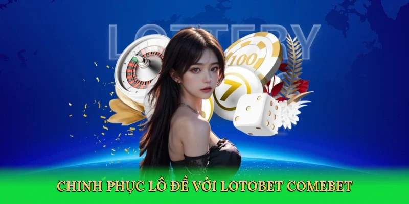 Chinh phục lô đề với Lotobet Comebet