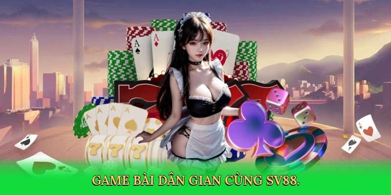 Game bài dân gian cùng SV88.