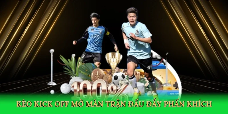Kèo kick off mở màn trận đấu đầy phấn khích