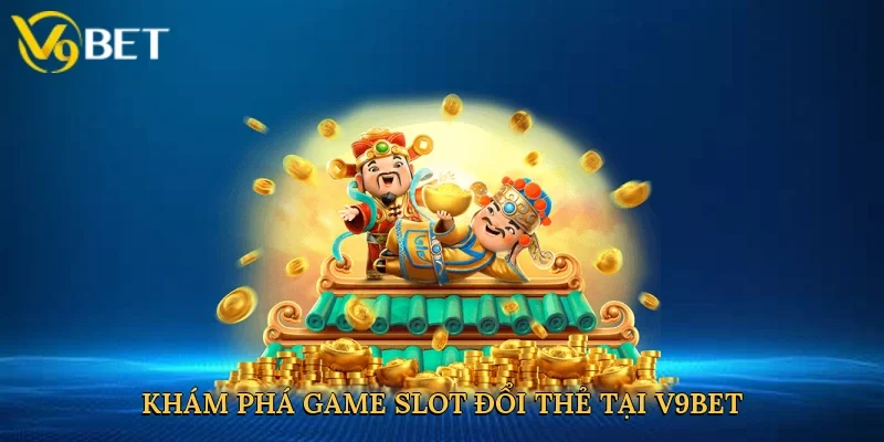 Khám phá Game slot đổi thẻ tại V9bet