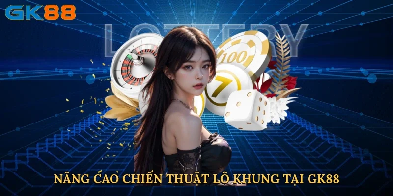 nang-cao-chien-thuat-lo-khung-tai-gk88-4