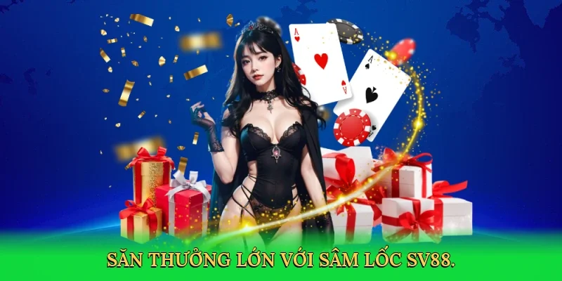 Săn thưởng lớn với Sâm lốc SV88.