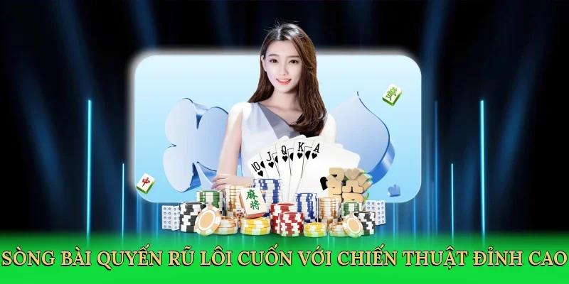 Sòng bài quyến rũ lôi cuốn với chiến thuật đỉnh cao
