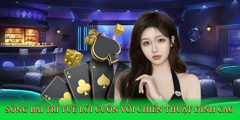 Sòng bài trí tuệ lôi cuốn với chiến thuật đỉnh cao