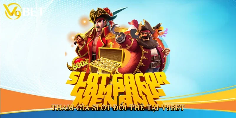 Tham gia slot đổi thẻ tại V9bet